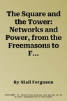 The Square and the Tower: Networks and Power, from the Freemasons to Facebook