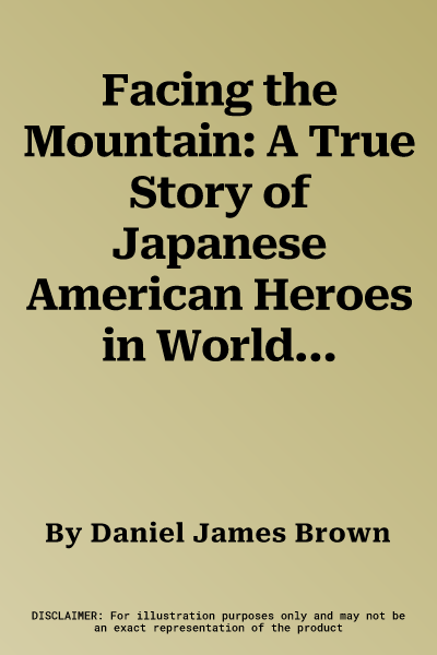 Facing the Mountain: A True Story of Japanese American Heroes in World War II