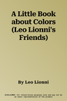 A Little Book about Colors (Leo Lionni's Friends)