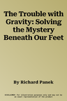 The Trouble with Gravity: Solving the Mystery Beneath Our Feet