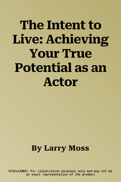 The Intent to Live: Achieving Your True Potential as an Actor