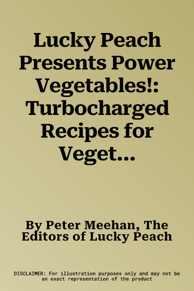 Lucky Peach Presents Power Vegetables!: Turbocharged Recipes for Vegetables with Guts: A Cookbook