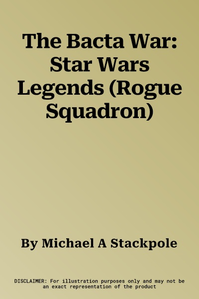 The Bacta War: Star Wars Legends (Rogue Squadron)