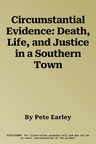 Circumstantial Evidence: Death, Life, and Justice in a Southern Town