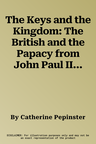 The Keys and the Kingdom: The British and the Papacy from John Paul II to Francis