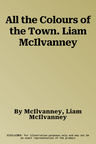 All the Colours of the Town. Liam McIlvanney