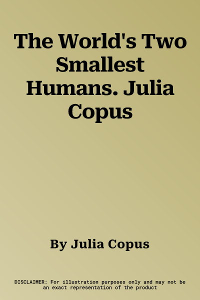 The World's Two Smallest Humans. Julia Copus