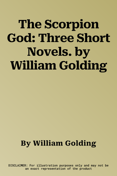 The Scorpion God: Three Short Novels. by William Golding