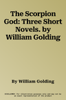 The Scorpion God: Three Short Novels. by William Golding