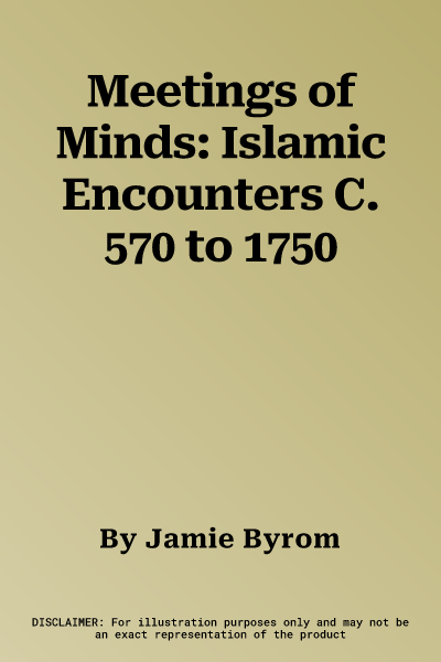 Meetings of Minds: Islamic Encounters C. 570 to 1750