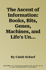 The Ascent of Information: Books, Bits, Genes, Machines, and Life's Unending Algorithm