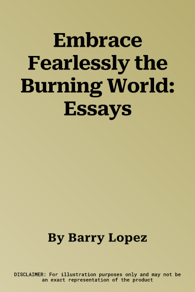 Embrace Fearlessly the Burning World: Essays