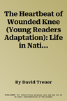 The Heartbeat of Wounded Knee (Young Readers Adaptation): Life in Native America