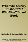 Who Was Shirley Chisholm?: A Who Was? Board Book