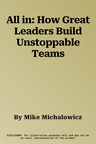 All in: How Great Leaders Build Unstoppable Teams