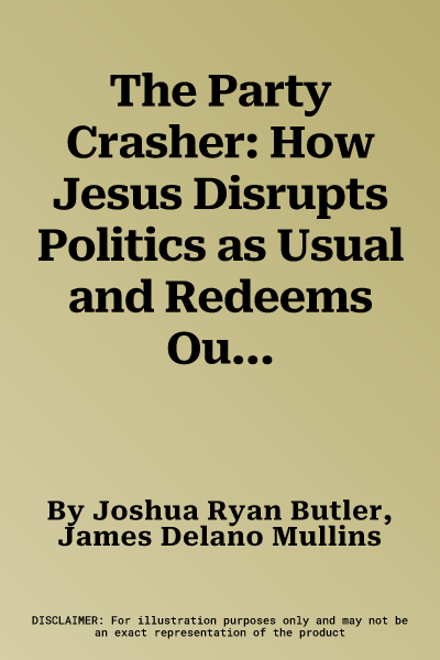 The Party Crasher: How Jesus Disrupts Politics as Usual and Redeems Our Partisan Divide