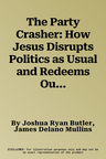 The Party Crasher: How Jesus Disrupts Politics as Usual and Redeems Our Partisan Divide