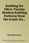 Knitting for Olive: Twenty Modern Knitting Patterns from the Iconic Danish Brand