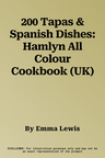 200 Tapas & Spanish Dishes: Hamlyn All Colour Cookbook (UK)