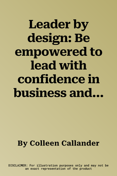 Leader by design: Be empowered to lead with confidence in business and in life