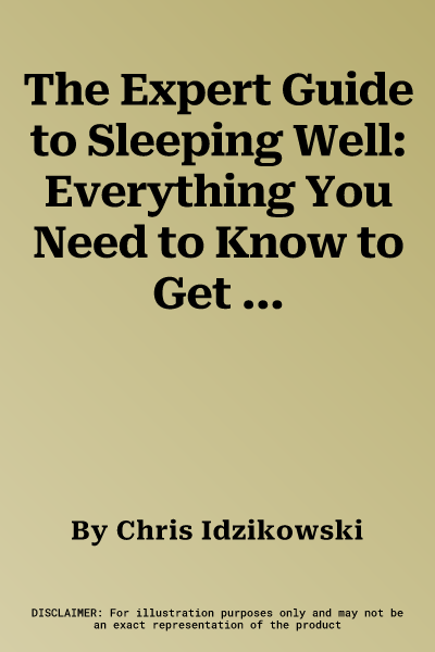 The Expert Guide to Sleeping Well: Everything You Need to Know to Get a Good Night's Sleep