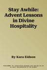 Stay Awhile: Advent Lessons in Divine Hospitality