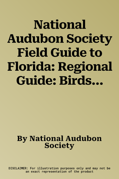 National Audubon Society Field Guide to Florida: Regional Guide: Birds, Animals, Trees, Wildflowers, Insects, Weather, Nature Preserves, and More