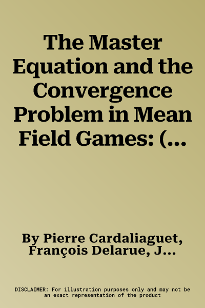 The Master Equation and the Convergence Problem in Mean Field Games: (Ams-201)