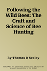 Following the Wild Bees: The Craft and Science of Bee Hunting