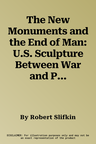 The New Monuments and the End of Man: U.S. Sculpture Between War and Peace, 1945-1975