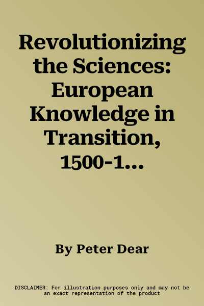 Revolutionizing the Sciences: European Knowledge in Transition, 1500-1700 Third Edition