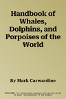 Handbook of Whales, Dolphins, and Porpoises of the World