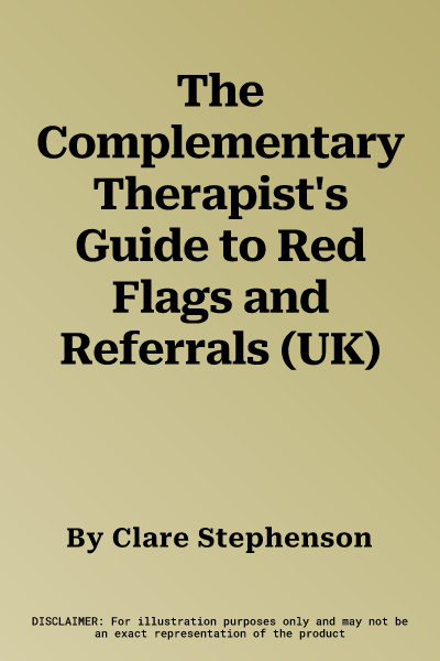 The Complementary Therapist's Guide to Red Flags and Referrals (UK)