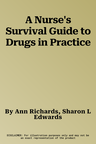 A Nurse's Survival Guide to Drugs in Practice