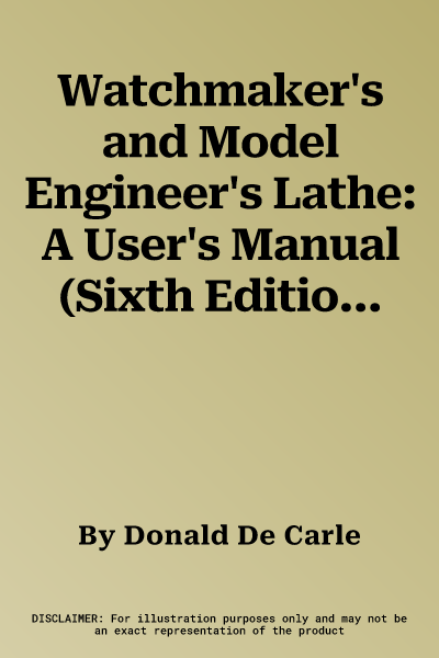 Watchmaker's and Model Engineer's Lathe: A User's Manual (Sixth Edition, Sixth)