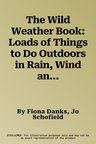 The Wild Weather Book: Loads of Things to Do Outdoors in Rain, Wind and Snow