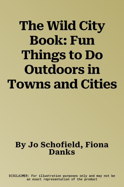 The Wild City Book: Fun Things to Do Outdoors in Towns and Cities