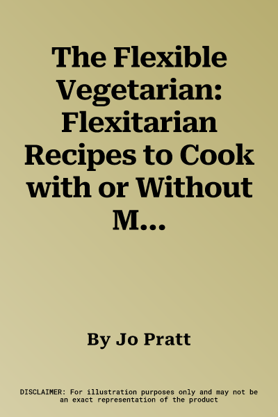 The Flexible Vegetarian: Flexitarian Recipes to Cook with or Without Meat and Fish