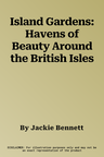 Island Gardens: Havens of Beauty Around the British Isles