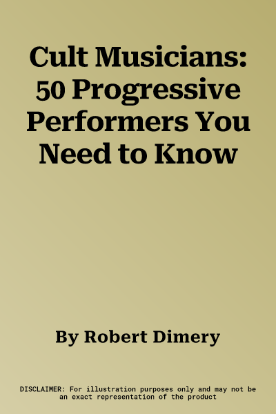 Cult Musicians: 50 Progressive Performers You Need to Know