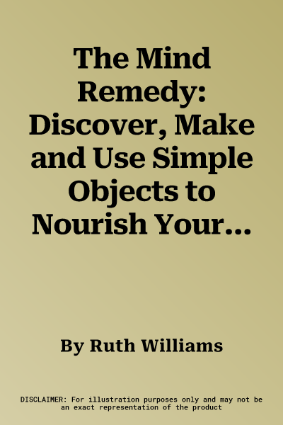 The Mind Remedy: Discover, Make and Use Simple Objects to Nourish Your Soul