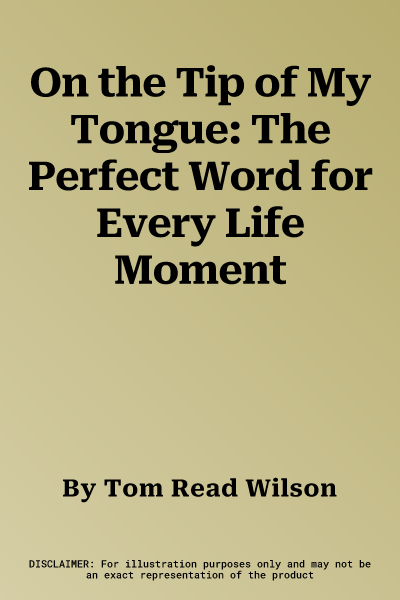 On the Tip of My Tongue: The Perfect Word for Every Life Moment