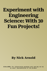 Experiment with Engineering Science: With 30 Fun Projects!