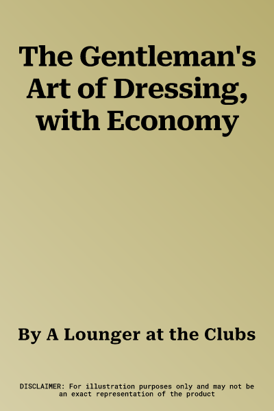 The Gentleman's Art of Dressing, with Economy