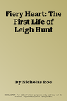 Fiery Heart: The First Life of Leigh Hunt