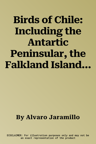 Birds of Chile: Including the Antartic Peninsular, the Falkland Islands and South Georgia