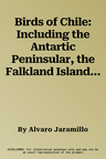 Birds of Chile: Including the Antartic Peninsular, the Falkland Islands and South Georgia