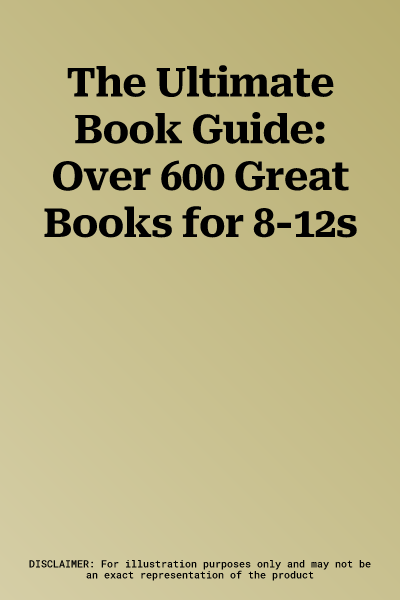 The Ultimate Book Guide: Over 600 Great Books for 8-12s