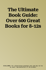 The Ultimate Book Guide: Over 600 Great Books for 8-12s