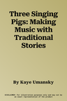 Three Singing Pigs: Making Music with Traditional Stories